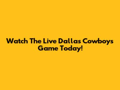 Watch The Live Dallas Cowboys Game Today!