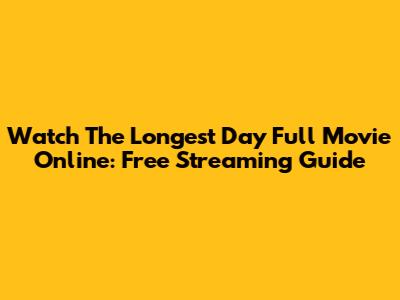 Watch The Longest Day Full Movie Online: Free Streaming Guide