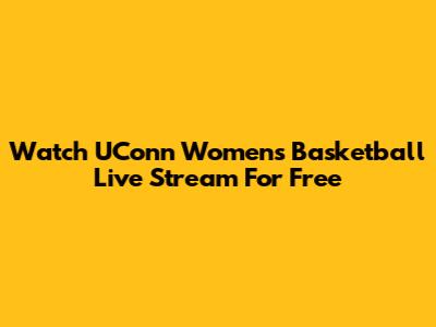 Watch UConn Women's Basketball Live Stream For Free