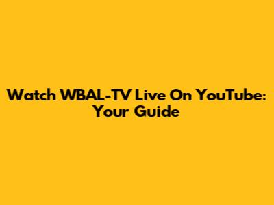 Watch WBAL-TV Live On YouTube: Your Guide