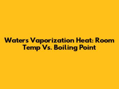 Water's Vaporization Heat: Room Temp Vs. Boiling Point