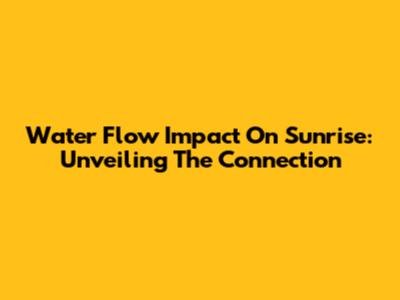 Water Flow Impact On Sunrise: Unveiling The Connection