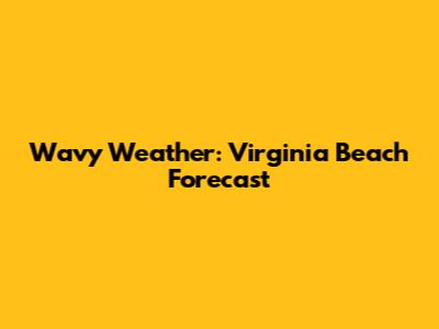 Wavy Weather: Virginia Beach Forecast