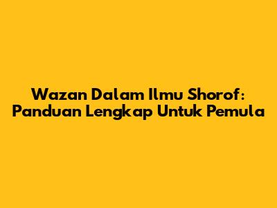 Wazan Dalam Ilmu Shorof: Panduan Lengkap Untuk Pemula