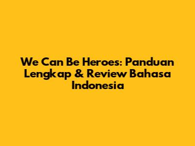 We Can Be Heroes: Panduan Lengkap & Review Bahasa Indonesia