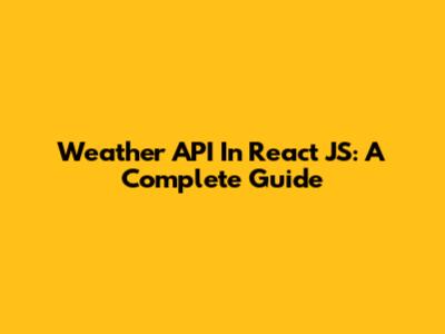 Weather API In React JS: A Complete Guide