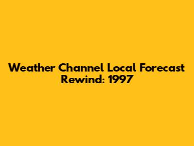 Weather Channel Local Forecast Rewind: 1997