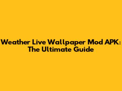 Weather Live Wallpaper Mod APK: The Ultimate Guide