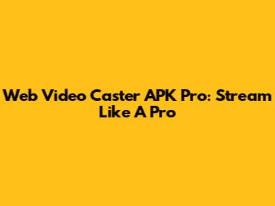 Web Video Caster APK Pro: Stream Like A Pro
