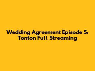 Wedding Agreement Episode 5: Tonton Full Streaming