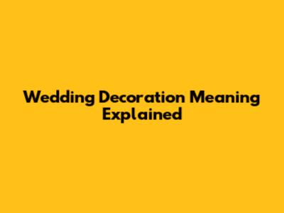 Wedding Decoration Meaning Explained