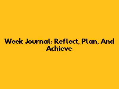 Week Journal: Reflect, Plan, And Achieve