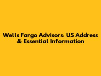 Wells Fargo Advisors: US Address & Essential Information