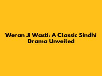 Weran Ji Wasti: A Classic Sindhi Drama Unveiled