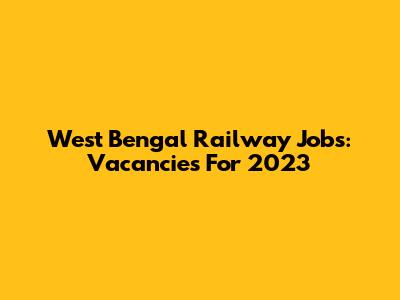 West Bengal Railway Jobs: Vacancies For 2023