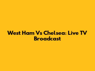 West Ham Vs Chelsea: Live TV Broadcast