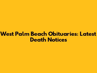 West Palm Beach Obituaries: Latest Death Notices