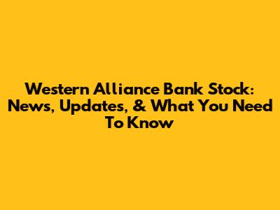 Western Alliance Bank Stock: News, Updates, & What You Need To Know