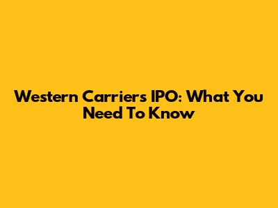Western Carriers IPO: What You Need To Know