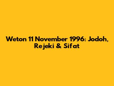 Weton 11 November 1996: Jodoh, Rejeki & Sifat