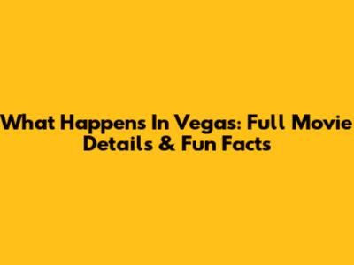 What Happens In Vegas: Full Movie Details & Fun Facts