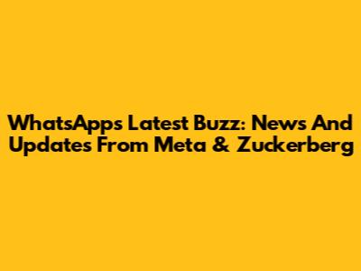WhatsApp's Latest Buzz: News And Updates From Meta & Zuckerberg