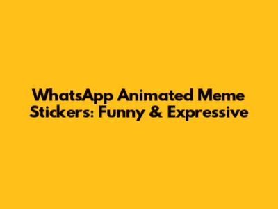 WhatsApp Animated Meme Stickers: Funny & Expressive