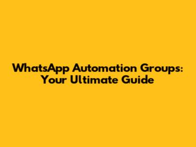 WhatsApp Automation Groups: Your Ultimate Guide