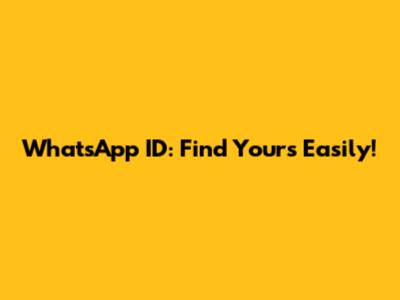 WhatsApp ID: Find Yours Easily!