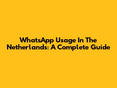 WhatsApp Usage In The Netherlands: A Complete Guide