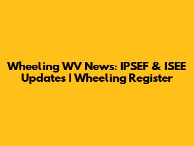 Wheeling WV News: IPSEF & ISEE Updates | Wheeling Register