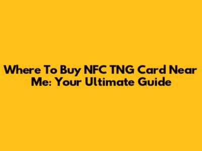 Where To Buy NFC TNG Card Near Me: Your Ultimate Guide