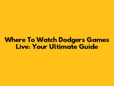 Where To Watch Dodgers Games Live: Your Ultimate Guide
