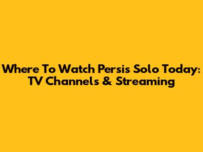 Where To Watch Persis Solo Today: TV Channels & Streaming