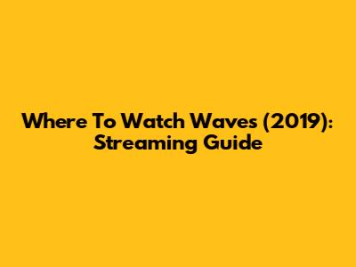 Where To Watch Waves (2019): Streaming Guide
