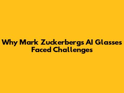Why Mark Zuckerberg's AI Glasses Faced Challenges