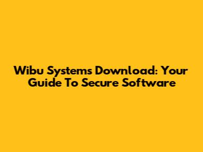 Wibu Systems Download: Your Guide To Secure Software