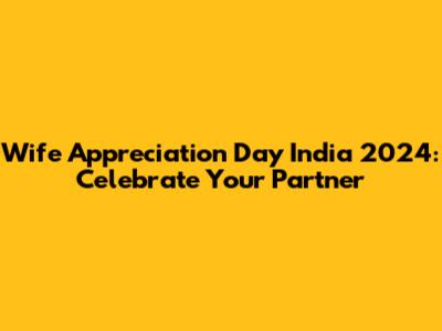 Wife Appreciation Day India 2024: Celebrate Your Partner