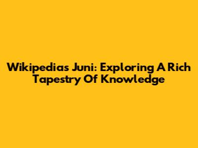 Wikipedia's Juni: Exploring A Rich Tapestry Of Knowledge