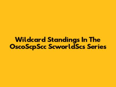 Wildcard Standings In The OscoScpScc ScworldScs Series
