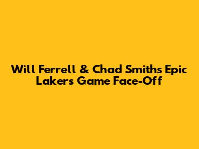 Will Ferrell & Chad Smith's Epic Lakers Game Face-Off