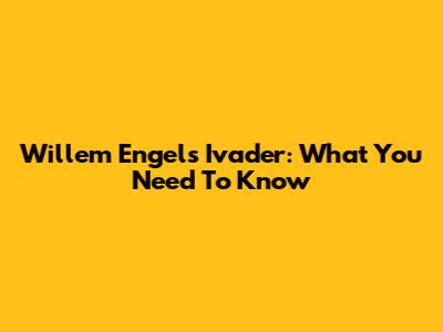 Willem Engel's Ivader: What You Need To Know
