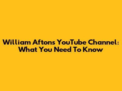 William Afton's YouTube Channel: What You Need To Know