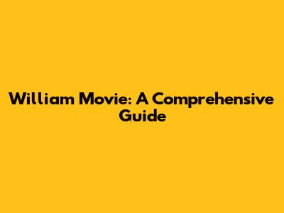 William Movie: A Comprehensive Guide