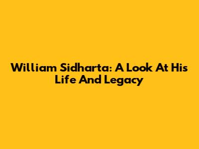 William Sidharta: A Look At His Life And Legacy