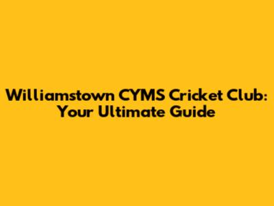 Williamstown CYMS Cricket Club: Your Ultimate Guide