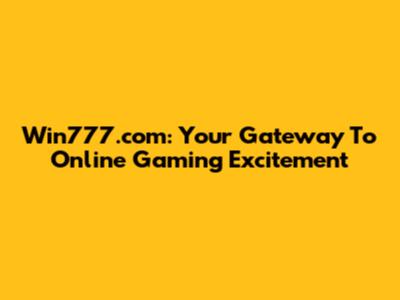 Win777.com: Your Gateway To Online Gaming Excitement