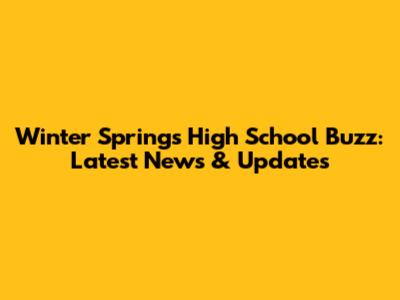 Winter Springs High School Buzz: Latest News & Updates