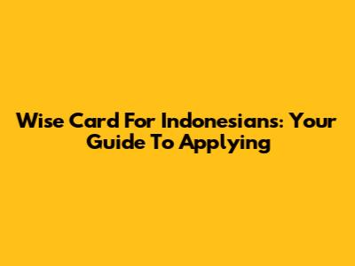 Wise Card For Indonesians: Your Guide To Applying