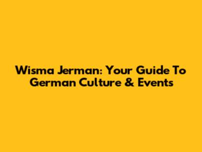 Wisma Jerman: Your Guide To German Culture & Events